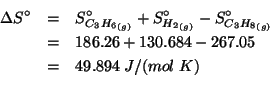 \begin{eqnarray*}
\Delta{}S^\circ&=&\SZeroOf{\Gaseous{C_3H_6}}+\SZeroOf{\Gaseous...
...94\;J/(mol\;K)\\ % (- (+ 186.26 130.684)267.05)49.89399999999995
\end{eqnarray*}