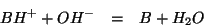 \begin{eqnarray*}
BH^++OH^-&=&B+H_2O
\end{eqnarray*}