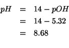 \begin{eqnarray*}
pH&=&14-pOH\\
&=&14-5.32\\
&=&8.68\\ %
\end{eqnarray*}