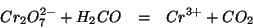 \begin{eqnarray*}
Cr_2O_7^{2-}+H_2CO&=&Cr^{3+}+CO_2
\end{eqnarray*}