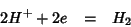 \begin{eqnarray*}
2H^++2e&=&H_2
\end{eqnarray*}