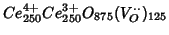 $Ce^{4+}_{250}Ce^{3+}_{250}O_{875}(V_O^{\cdot \cdot })_{125}$