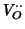 $V^{\cdot \cdot}_O$