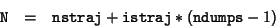 \begin{eqnarray*}
\texttt{N}&=&\texttt{nstraj} + \texttt{istraj}*(\texttt{ndumps} - 1)
\end{eqnarray*}