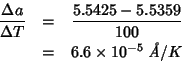 \begin{eqnarray*}
\frac{\Delta{}a}{\Delta{}T}&=&\frac{5.5425-5.5359}{100}\\
&=&6.6\times10^{-5}\;\mbox{\textit{\AA}}/K\\
\end{eqnarray*}