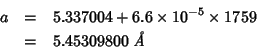 \begin{eqnarray*}
a&=&5.337004+6.6\times10^{-5}\times1759\\
&=&5.45309800\;\mbox{\textit{\AA}}
\end{eqnarray*}