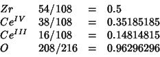 \begin{displaymath}
\begin{array}{llcl}
Zr&54/108&=&0.5\\
Ce^{IV}&38/108&=&0.35...
...{III}&16/108&=&0.14814815\\
O&208/216&=&0.96296296
\end{array}\end{displaymath}