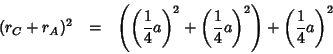 \begin{eqnarray*}
(r_C+r_A)^2&=&\left(\left(\frac{1}{4}a\right)^2+\left(\frac{1}{4}a\right)^2\right)+\left(\frac{1}{4}a\right)^2
\end{eqnarray*}