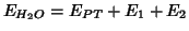 $\displaystyle E_{H_2O}=E_{PT}+E_1+E_2$