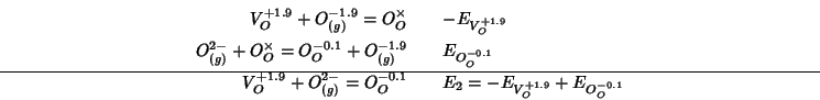 \begin{eqnarray*}
V_O^{+1.9}+O_{(g)}^{-1.9}=O_O^\times&&-E_{V_O^{+1.9}}\\
O^{2-...
...1.9}+O^{2-}_{(g)}=O_O^{-0.1}&&E_2=-E_{V_O^{+1.9}}+E_{O_O^{-0.1}}
\end{eqnarray*}