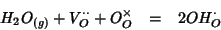 \begin{eqnarray*}
H_2O_{(g)}+V_O^{\cdot\cdot}+O_O^\times&=&2OH_O^\cdot
\end{eqnarray*}