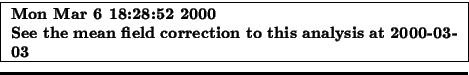 \fbox {
\begin{minipage}{0.6\linewidth}
\bf
Mon Mar 6 18:28:52 2000\\
See the mean field correction to this analysis at 2000-03-03
\end{minipage}}%\fbox