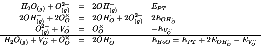 \begin{displaymath}
\begin{array}{rcll}
H_2O_{(g)}+O^{2-}_{(g)}&=&2OH^-_{(g)}&E_...
..._2O}=E_{PT}+2E_{OH_O^\cdot}-E_{V_O^{\cdot\cdot}}\\
\end{array}\end{displaymath}