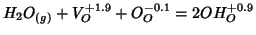 $\displaystyle H_2O_{(g)}+V_O^{+1.9}+O_O^{-0.1}=2OH_O^{+0.9}$