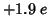 $+1.9\;e$