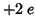$+2\;e$