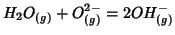 $\displaystyle H_2O_{(g)}+O^{2-}_{(g)}=2OH^-_{(g)}$