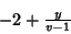 \begin{eqnarray*}
&-2+\frac{y}{v-1}&
\end{eqnarray*}