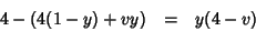 \begin{eqnarray*}
4-\left(4(1-y)+vy\right)&=&y(4-v)
\end{eqnarray*}
