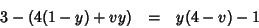 \begin{eqnarray*}
3-\left(4(1-y)+vy\right)&=&y(4-v)-1
\end{eqnarray*}