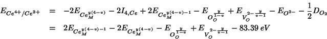 \begin{eqnarray*}
E_{Ce^{4+}/Ce^{3+}}&=&-2E_{Ce^{y(4-v)}_M}-2I_{4,Ce}+2E_{Ce^{y(...
...}_M}-E_{O_O^{\frac{y}{1-v}}}+E_{V_O^{2-\frac{y}{v-1}}}-83.39\;eV
\end{eqnarray*}