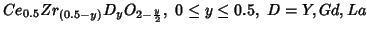 $Ce_{0.5}Zr_{(0.5-y)}D_yO_{2-\frac{y}{2}},\ 0\le{}y\le0.5,\
D=Y,Gd,La$
